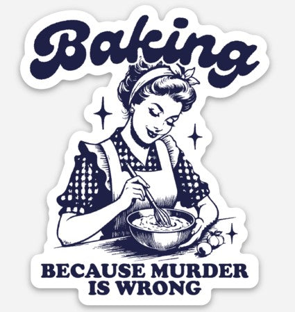 Baking Because Murder Is Wrong