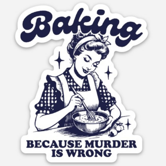 Baking Because Murder Is Wrong